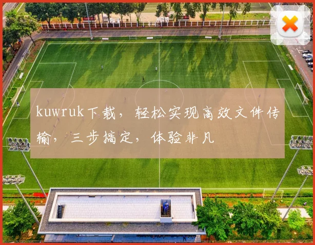 kuwruk下载，轻松实现高效文件传输，三步搞定，体验非凡
